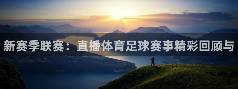 新赛季联赛：直播体育足球赛事精彩回顾与