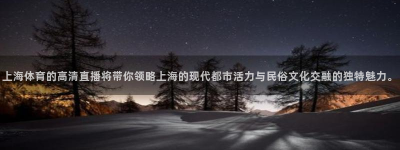 上海体育的高清直播将带你领略上海的现代都市活力与民俗文化交融的独特魅力。