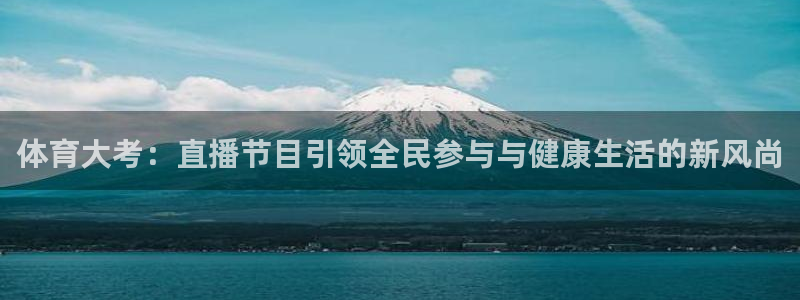 体育大考：直播节目引领全民参与与健康生活的新风尚